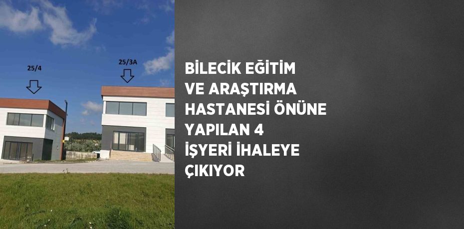 BİLECİK EĞİTİM VE ARAŞTIRMA HASTANESİ ÖNÜNE YAPILAN 4 İŞYERİ İHALEYE ÇIKIYOR