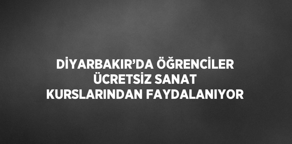 DİYARBAKIR’DA ÖĞRENCİLER ÜCRETSİZ SANAT KURSLARINDAN FAYDALANIYOR