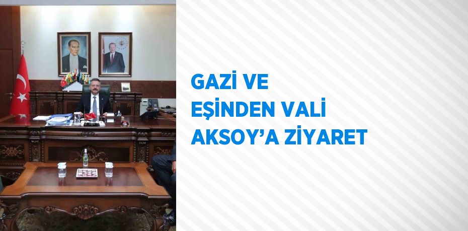 GAZİ VE EŞİNDEN VALİ AKSOY’A ZİYARET