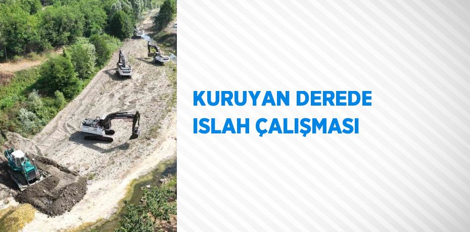 KURUYAN DEREDE ISLAH ÇALIŞMASI