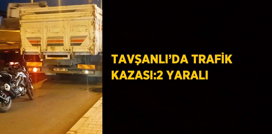 TAVŞANLI’DA TRAFİK KAZASI:2 YARALI