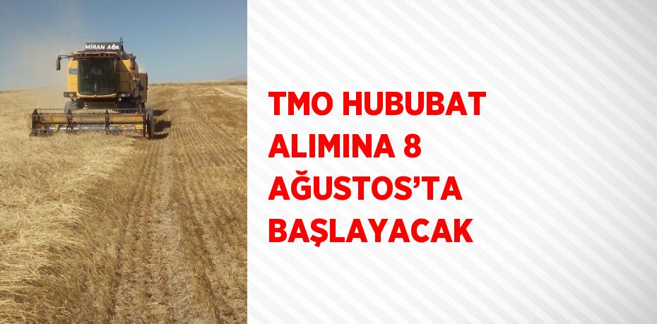 TMO HUBUBAT ALIMINA 8 AĞUSTOS’TA BAŞLAYACAK