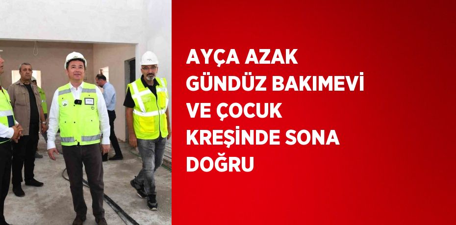 AYÇA AZAK GÜNDÜZ BAKIMEVİ VE ÇOCUK KREŞİNDE SONA DOĞRU