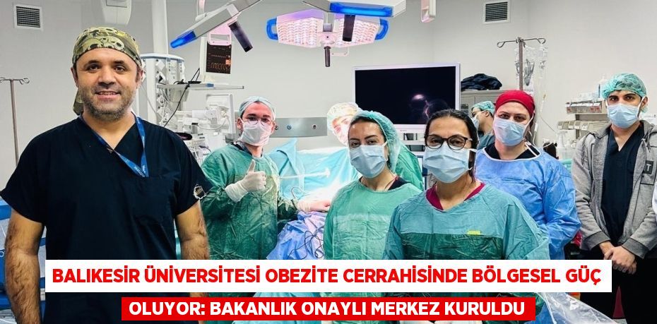 Balıkesir Üniversitesi Obezite Cerrahisinde Bölgesel Güç Oluyor: Bakanlık Onaylı Merkez Kuruldu