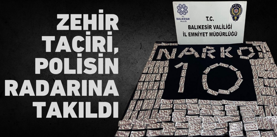 Zehir taciri, polisin radarına takıldı