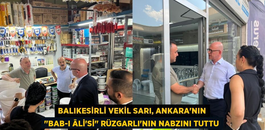 Balıkesirli Vekil Sarı, Ankara'nın "Bab-ı Âli'si" Rüzgarlı'nın Nabzını Tuttu