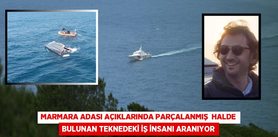 Marmara Adası açıklarında parçalanmış  halde bulunan teknedeki iş insanı aranıyor
