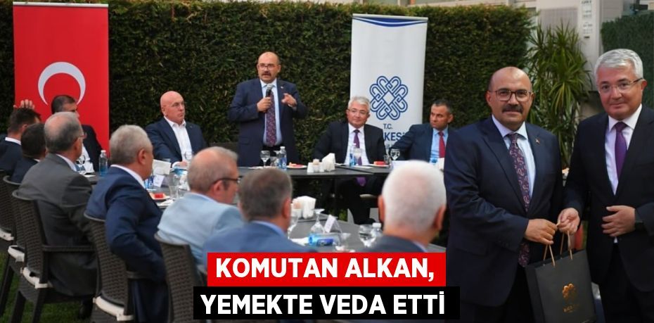 Komutan Alkan, yemekte veda etti