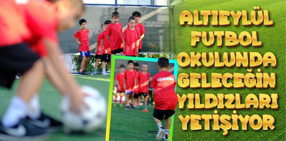 ALTIEYLÜL FUTBOL OKULUNDA GELECEĞİN YILDIZLARI YETİŞİYOR