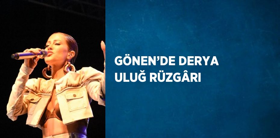 GÖNEN’DE DERYA ULUĞ RÜZGÂRI