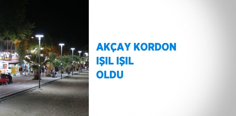 AKÇAY KORDON IŞIL IŞIL OLDU