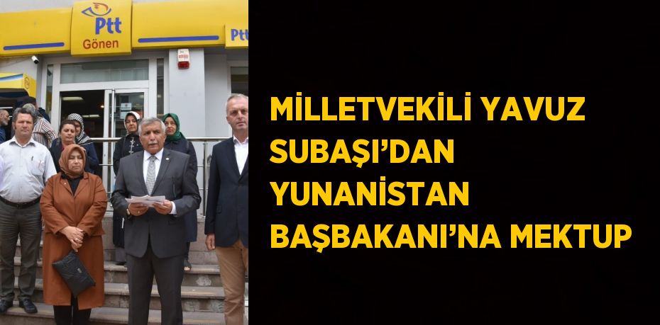 MİLLETVEKİLİ YAVUZ SUBAŞI’DAN YUNANİSTAN BAŞBAKANI’NA MEKTUP