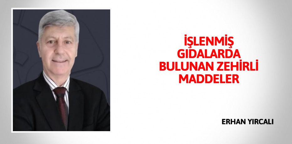 İŞLENMİŞ GIDALARDA BULUNAN ZEHİRLİ MADDELER