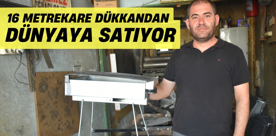 16 METREKARE DÜKKANDAN DÜNYAYA SATIYOR