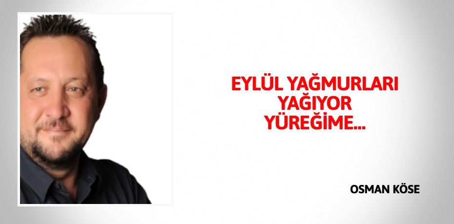 EYLÜL YAĞMURLARI YAĞIYOR YÜREĞİME…