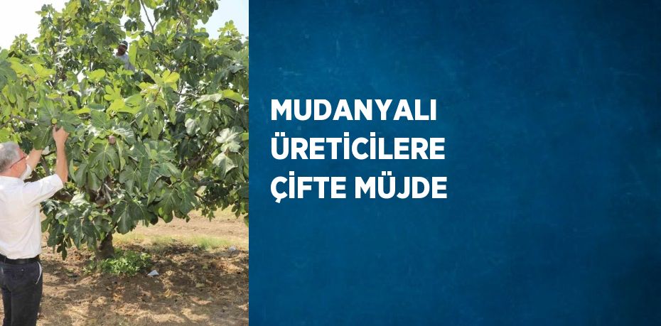 MUDANYALI ÜRETİCİLERE ÇİFTE MÜJDE