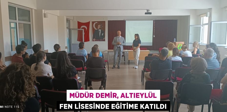 MÜDÜR DEMİR, ALTIEYLÜL FEN LİSESİNDE EĞİTİME KATILDI