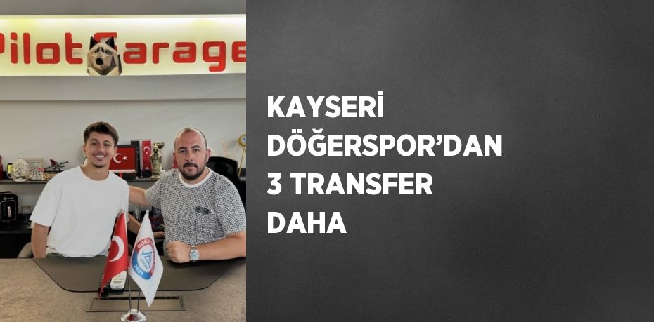 KAYSERİ DÖĞERSPOR’DAN 3 TRANSFER DAHA