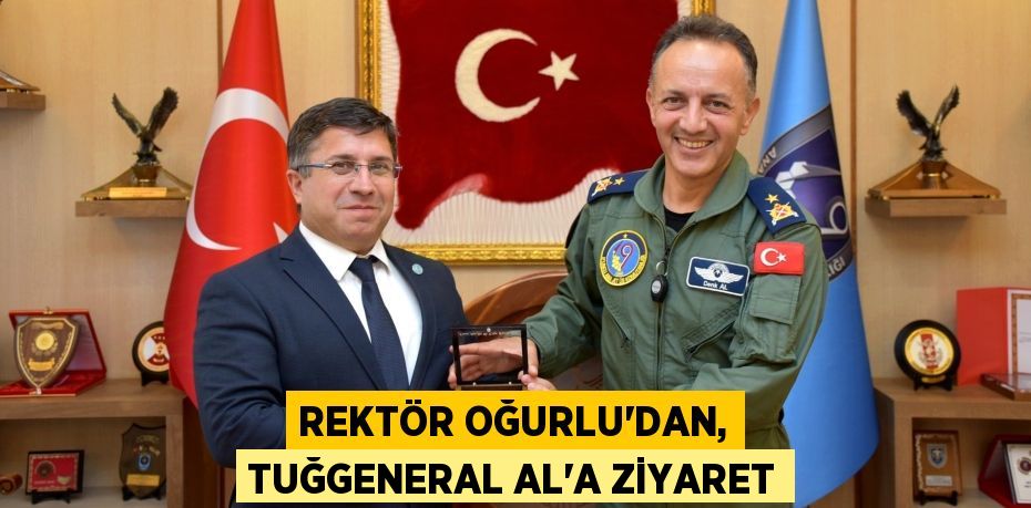 REKTÖR OĞURLU’DAN, TUĞGENERAL AL’A ZİYARET