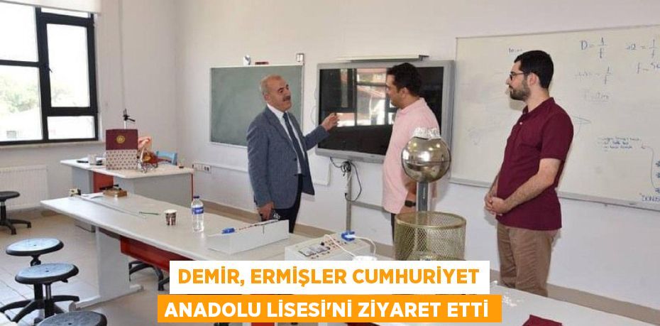 DEMİR, ERMİŞLER CUMHURİYET ANADOLU LİSESİ’Nİ ZİYARET ETTİ