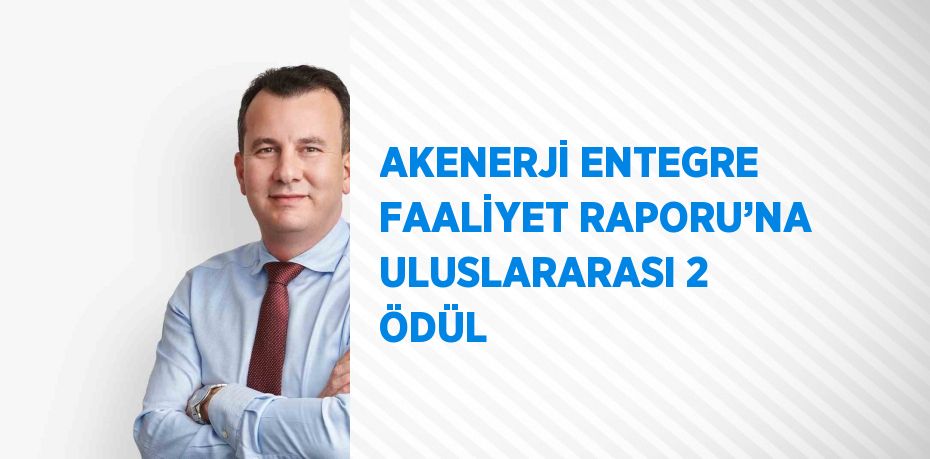 AKENERJİ ENTEGRE FAALİYET RAPORU’NA ULUSLARARASI 2 ÖDÜL