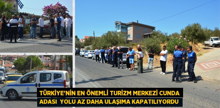 TÜRKİYE’NİN EN ÖNEMLİ TURİZM MERKEZİ CUNDA ADASI  YOLU AZ DAHA ULAŞIMA KAPATILIYORDU