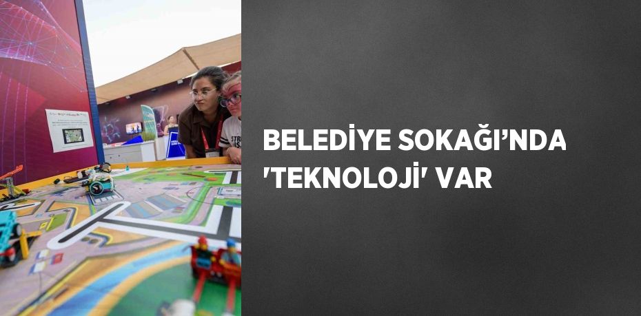 BELEDİYE SOKAĞI’NDA 'TEKNOLOJİ' VAR