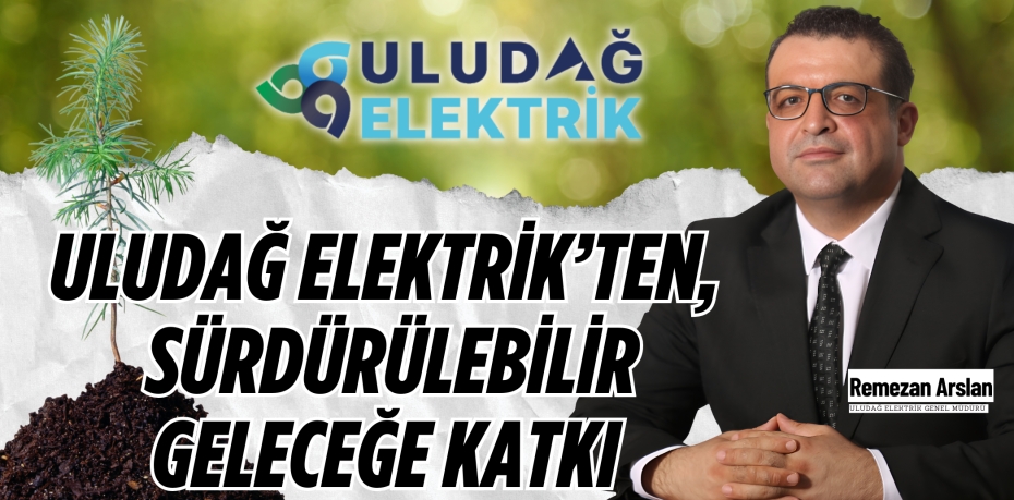 ULUDAĞ ELEKTRİK’TEN,  SÜRDÜRÜLEBİLİR GELECEĞE KATKI