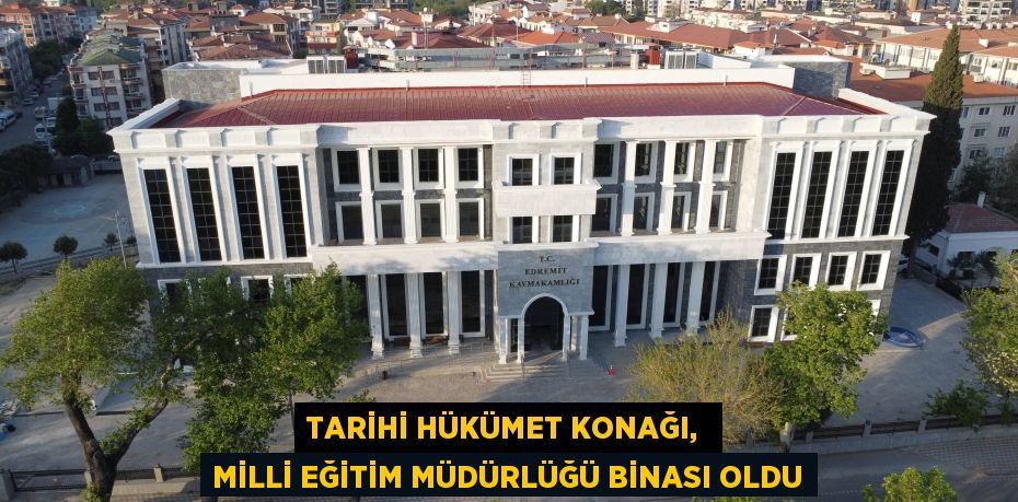 TARİHİ HÜKÜMET KONAĞI,  MİLLİ EĞİTİM MÜDÜRLÜĞÜ BİNASI OLDU