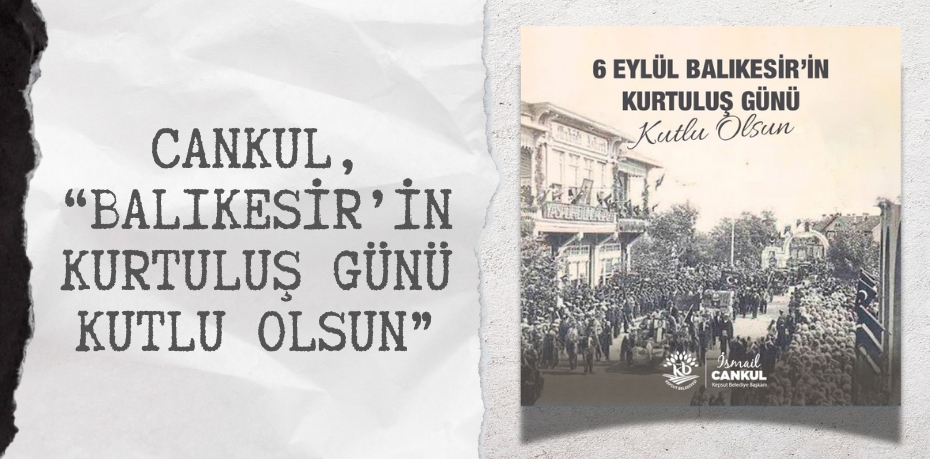 CANKUL, “BALIKESİR’İN KURTULUŞ GÜNÜ KUTLU OLSUN”