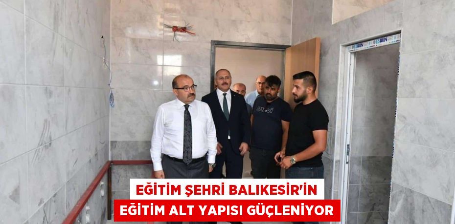 EĞİTİM ŞEHRİ BALIKESİR'İN EĞİTİM ALT YAPISI GÜÇLENİYOR