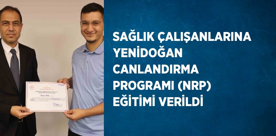 SAĞLIK ÇALIŞANLARINA YENİDOĞAN CANLANDIRMA PROGRAMI (NRP) EĞİTİMİ VERİLDİ