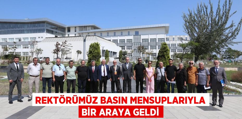 REKTÖRÜMÜZ BASIN MENSUPLARIYLA BİR ARAYA GELDİ