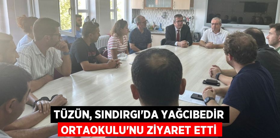 TÜZÜN, SINDIRGI'DA YAĞCIBEDİR ORTAOKULU’NU ZİYARET ETTİ