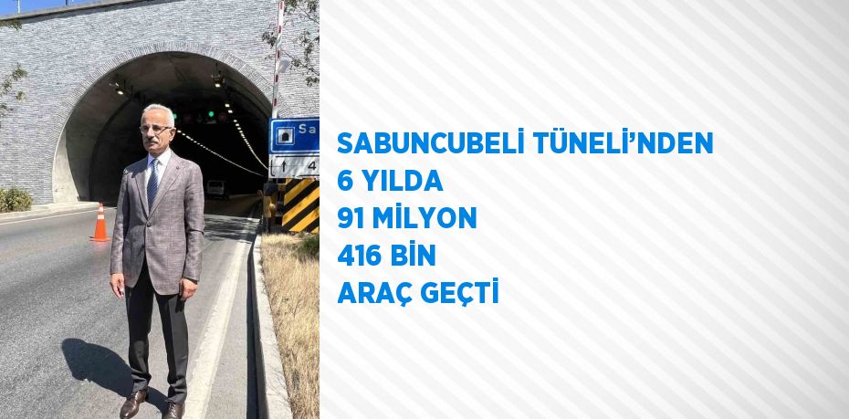 SABUNCUBELİ TÜNELİ’NDEN 6 YILDA 91 MİLYON 416 BİN ARAÇ GEÇTİ