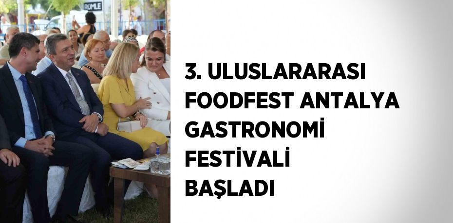 3. ULUSLARARASI FOODFEST ANTALYA GASTRONOMİ FESTİVALİ BAŞLADI