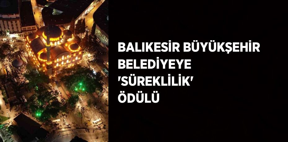 BALIKESİR BÜYÜKŞEHİR BELEDİYEYE 'SÜREKLİLİK' ÖDÜLÜ