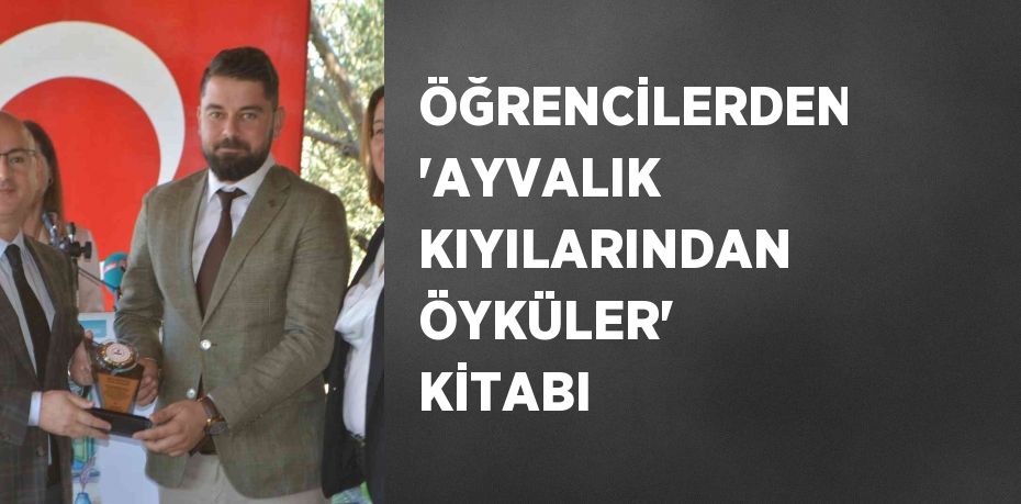 ÖĞRENCİLERDEN 'AYVALIK KIYILARINDAN ÖYKÜLER' KİTABI