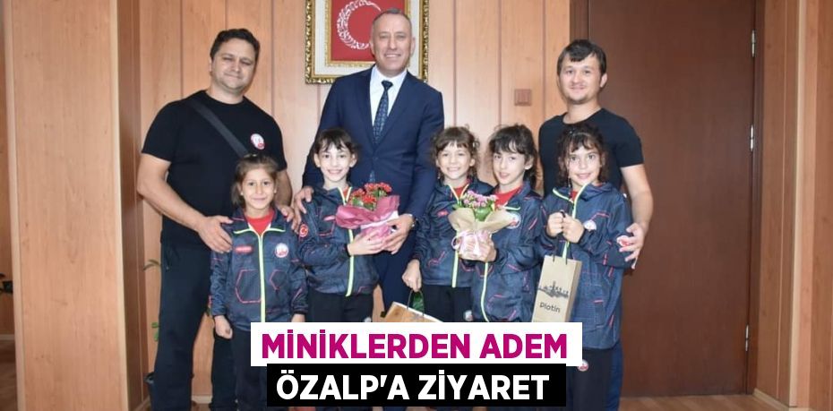 MİNİKLERDEN ADEM ÖZALP’A ZİYARET