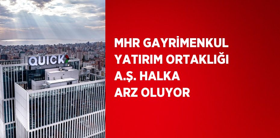 MHR GAYRİMENKUL YATIRIM ORTAKLIĞI A.Ş. HALKA ARZ OLUYOR