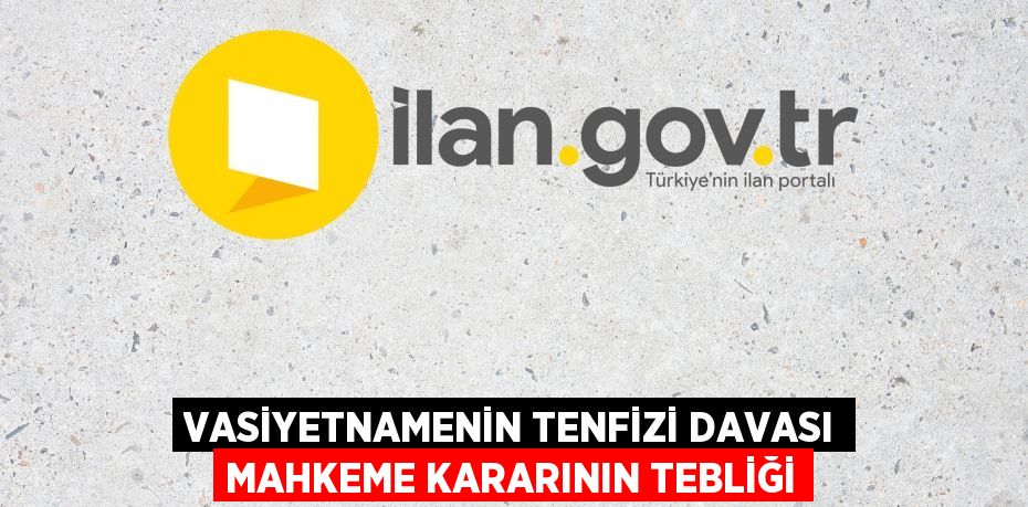 Vasiyetnamenin tenfizi davası mahkeme kararının tebliği