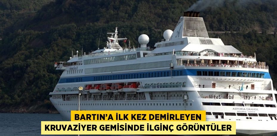 BARTIN’A İLK KEZ DEMİRLEYEN KRUVAZİYER GEMİSİNDE İLGİNÇ GÖRÜNTÜLER