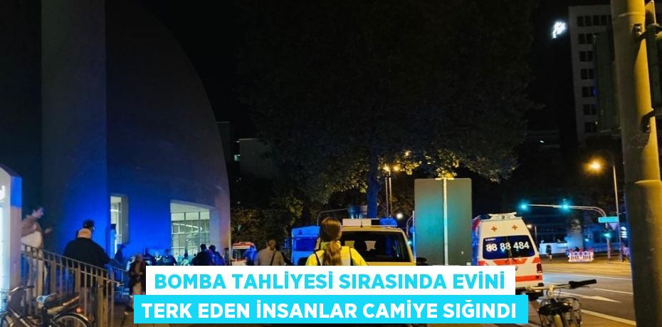 BOMBA TAHLİYESİ SIRASINDA EVİNİ TERK EDEN İNSANLAR CAMİYE SIĞINDI