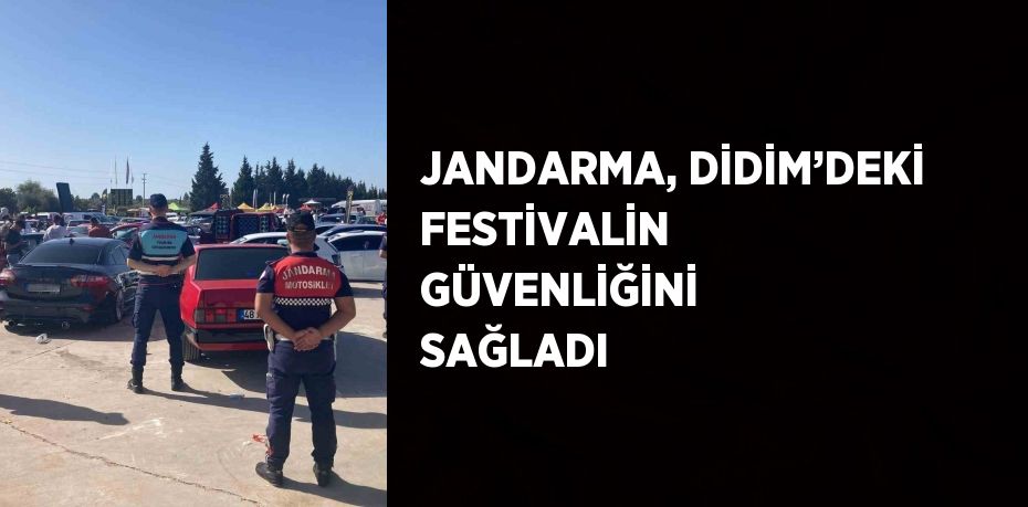 JANDARMA, DİDİM’DEKİ FESTİVALİN GÜVENLİĞİNİ SAĞLADI