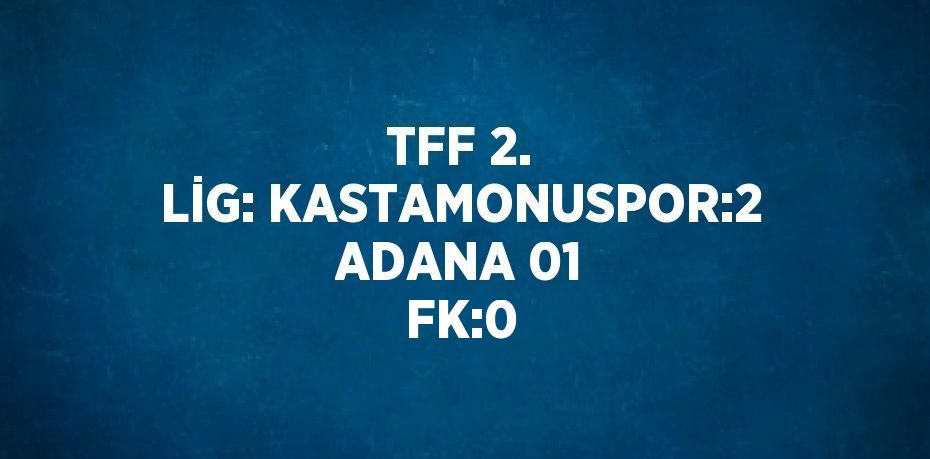 TFF 2. LİG: KASTAMONUSPOR:2 ADANA 01 FK:0
