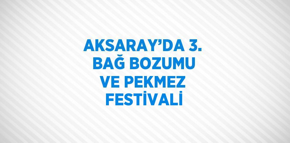 AKSARAY’DA 3. BAĞ BOZUMU VE PEKMEZ FESTİVALİ