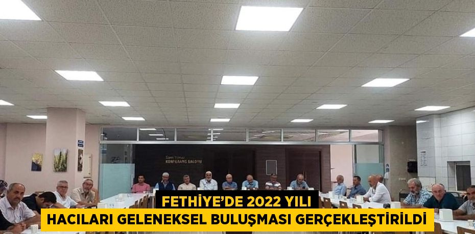 FETHİYE’DE 2022 YILI HACILARI GELENEKSEL BULUŞMASI GERÇEKLEŞTİRİLDİ