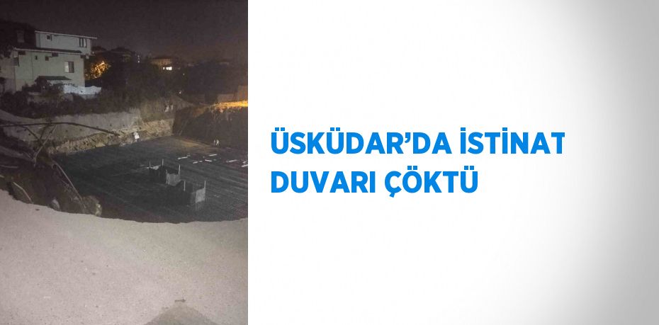 ÜSKÜDAR’DA İSTİNAT DUVARI ÇÖKTÜ