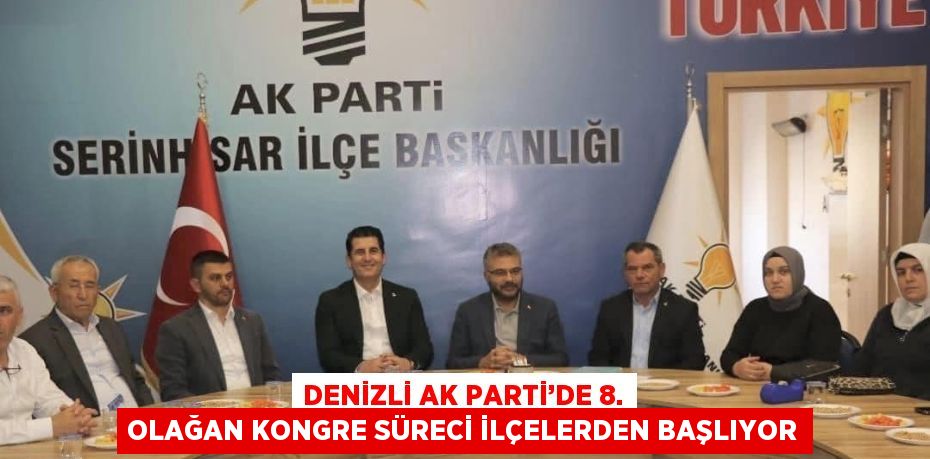 DENİZLİ AK PARTİ’DE 8. OLAĞAN KONGRE SÜRECİ İLÇELERDEN BAŞLIYOR