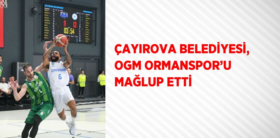 ÇAYIROVA BELEDİYESİ, OGM ORMANSPOR’U MAĞLUP ETTİ